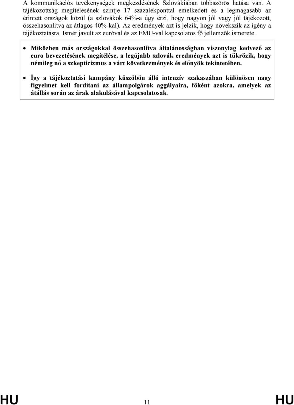 átlagos 40%-kal). Az eredmények azt is jelzik, hogy növekszik az igény a tájékoztatásra. Ismét javult az euróval és az EMU-val kapcsolatos fő jellemzők ismerete.