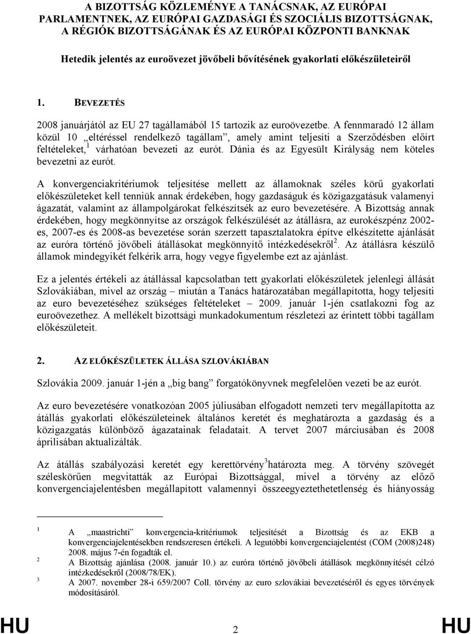 A fennmaradó 12 állam közül 10 eltéréssel rendelkező tagállam, amely amint teljesíti a Szerződésben előírt feltételeket, 1 várhatóan bevezeti az eurót.