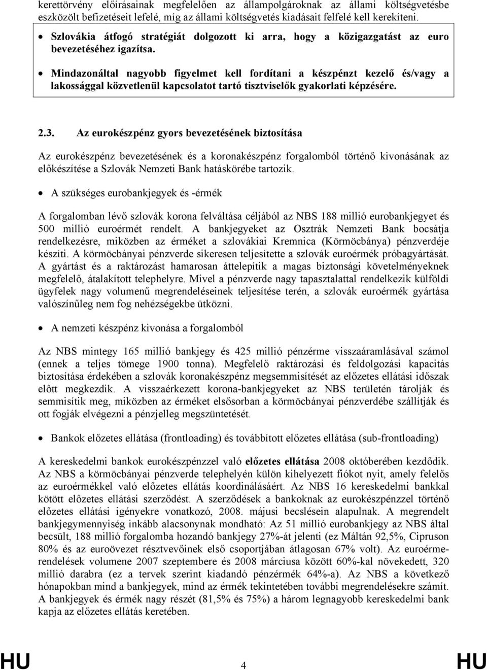 Mindazonáltal nagyobb figyelmet kell fordítani a készpénzt kezelő és/vagy a lakossággal közvetlenül kapcsolatot tartó tisztviselők gyakorlati képzésére. 2.3.