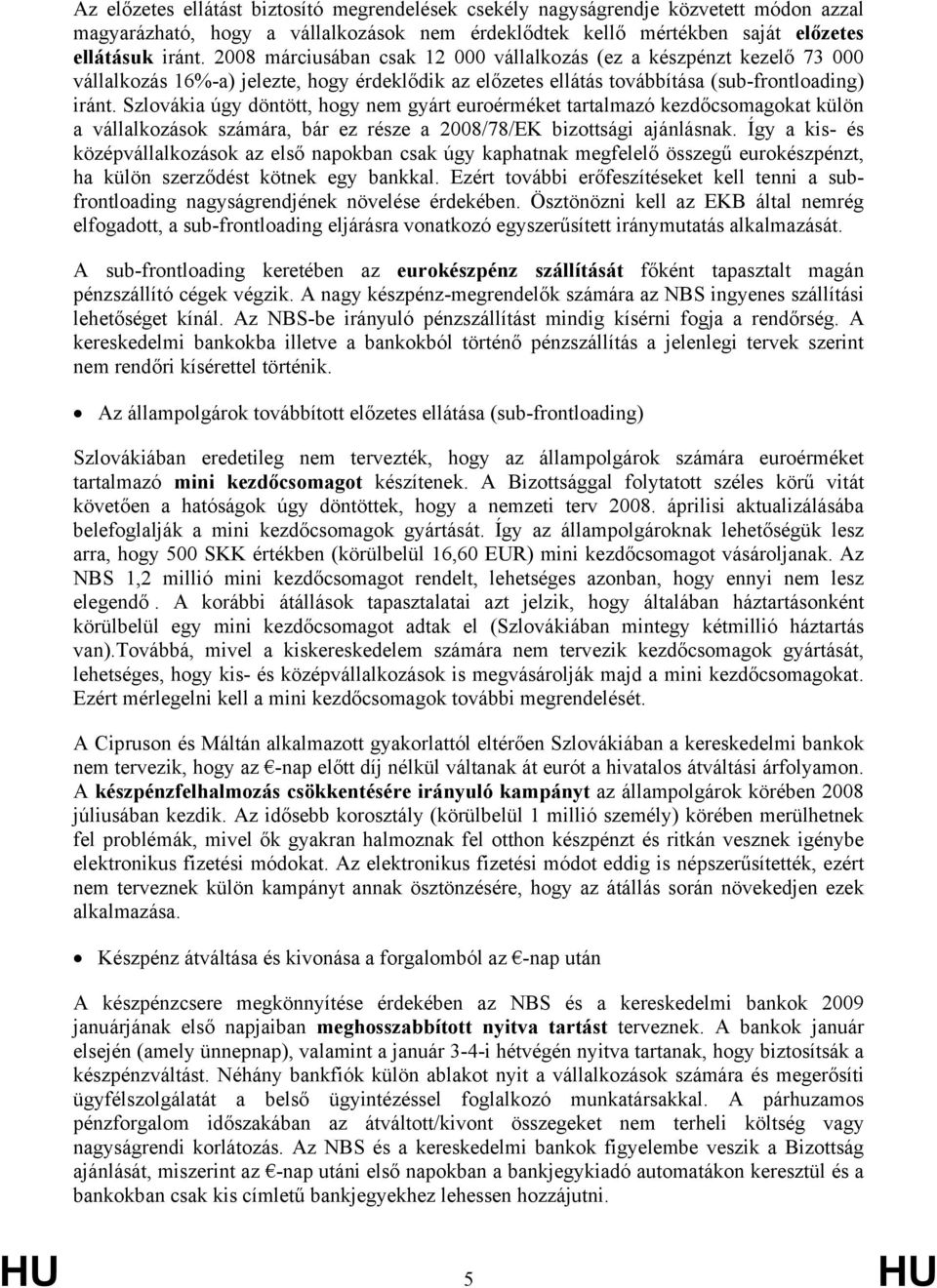 Szlovákia úgy döntött, hogy nem gyárt euroérméket tartalmazó kezdőcsomagokat külön a vállalkozások számára, bár ez része a 2008/78/EK bizottsági ajánlásnak.