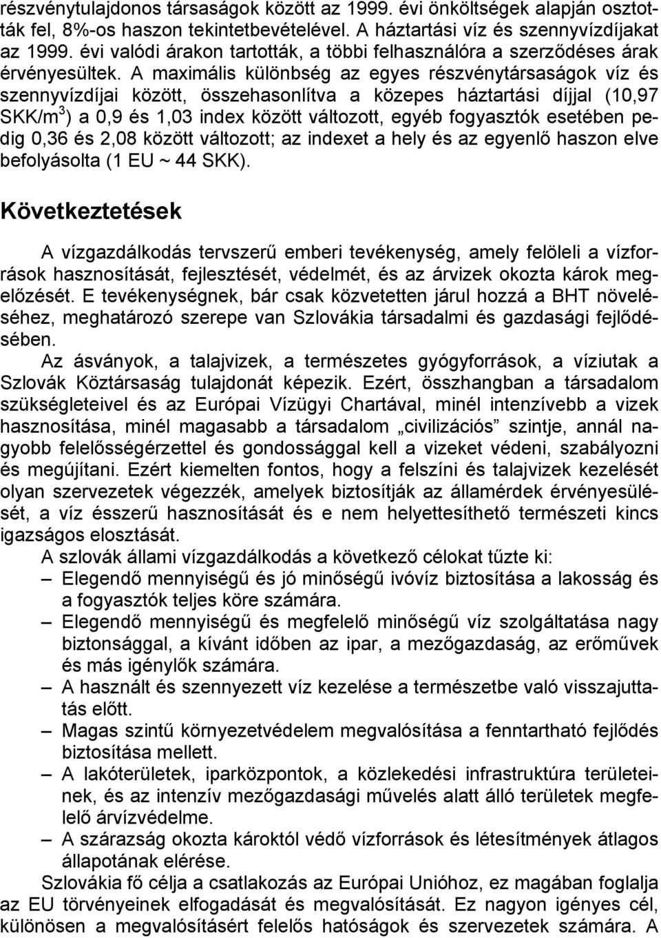 A maximális különbség az egyes részvénytársaságok víz és szennyvízdíjai között, összehasonlítva a közepes háztartási díjjal (10,97 SKK/m 3 ) a 0,9 és 1,03 index között változott, egyéb fogyasztók