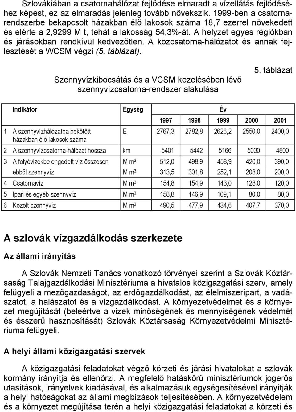 A helyzet egyes régiókban és járásokban rendkívül kedvezőtlen. A közcsatorna-hálózatot és annak fejlesztését a WCSM végzi (5. táblázat).