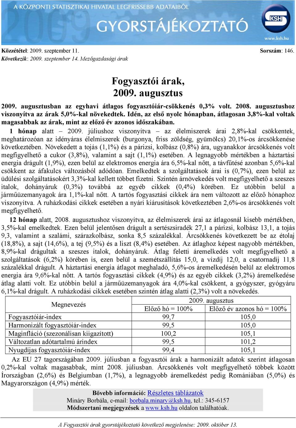 Idén, az első nyolc hónapban, átlagosan 3,8%-kal voltak magasabbak az árak, mint az előző év azonos időszakában. 1 hónap alatt 2009.