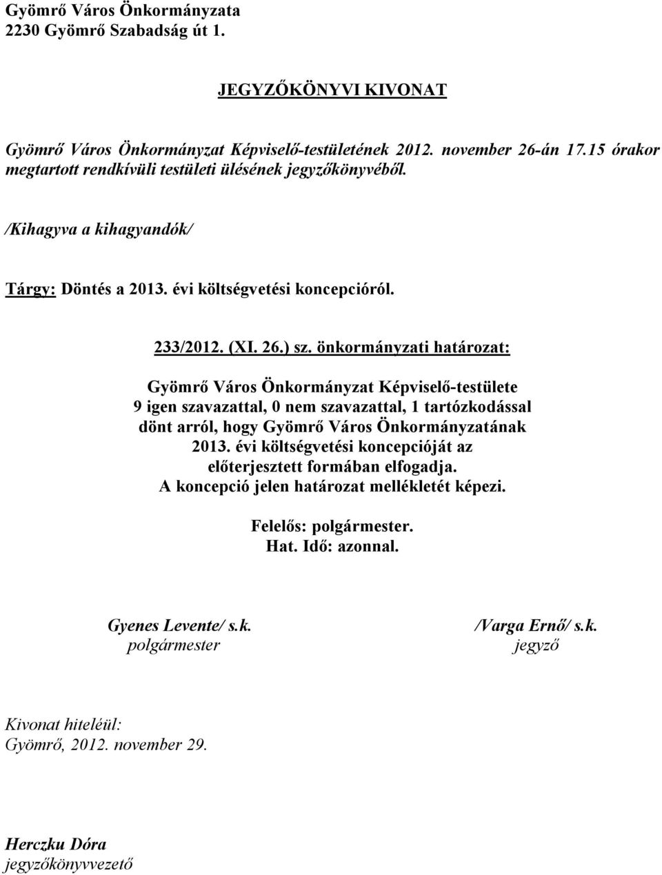 önkormányzati határozat: Gyömrő Város Önkormányzat Képviselő-testülete 9 igen szavazattal, 0 nem szavazattal, 1 tartózkodással dönt arról, hogy Gyömrő Város Önkormányzatának 2013.