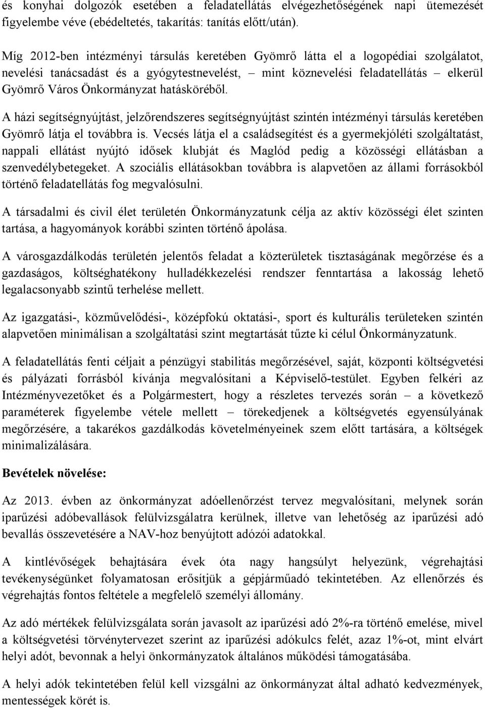 hatásköréből. A házi segítségnyújtást, jelzőrendszeres segítségnyújtást szintén intézményi társulás keretében Gyömrő látja el továbbra is.