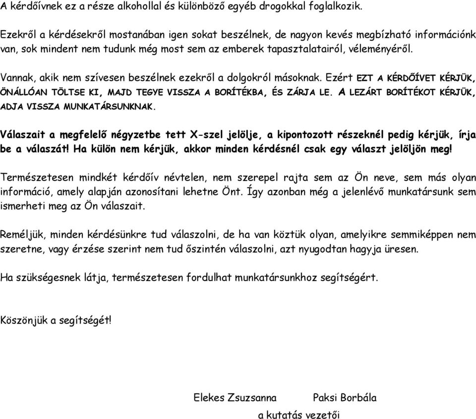 Vannak, akik nem szívesen beszélnek ezekről a dolgokról másoknak. Ezért EZT A KÉRDŐÍVET KÉRJÜK, ÖNÁLLÓAN TÖLTSE KI, MAJD TEGYE VISSZA A BORÍTÉKBA, ÉS ZÁRJA LE.