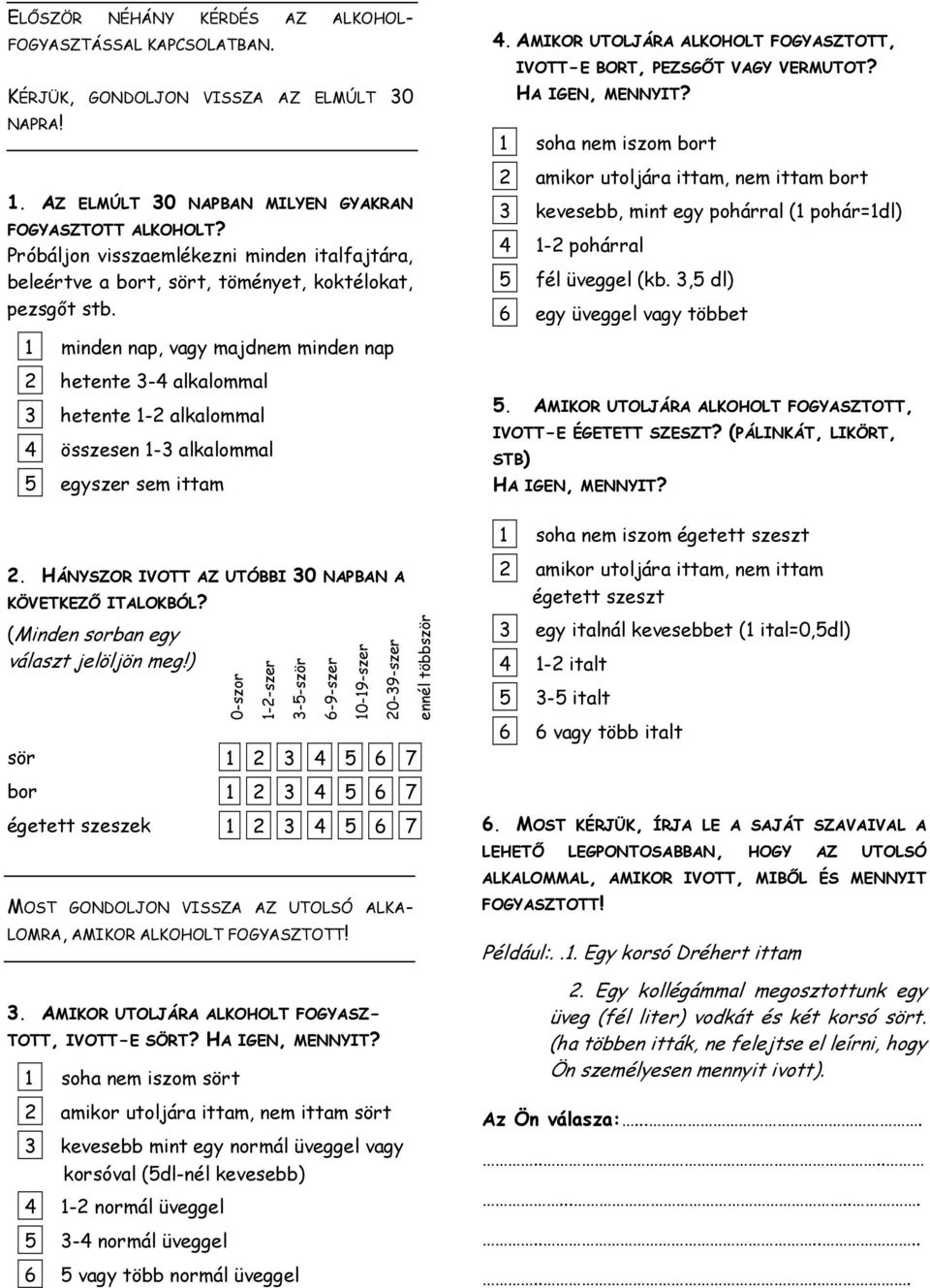 1 soha nem iszom bort 2 amikor utoljára ittam, nem ittam bort 3 kevesebb, mint egy pohárral (1 pohár=1dl) 4 1-2 pohárral 5 fél üveggel (kb.