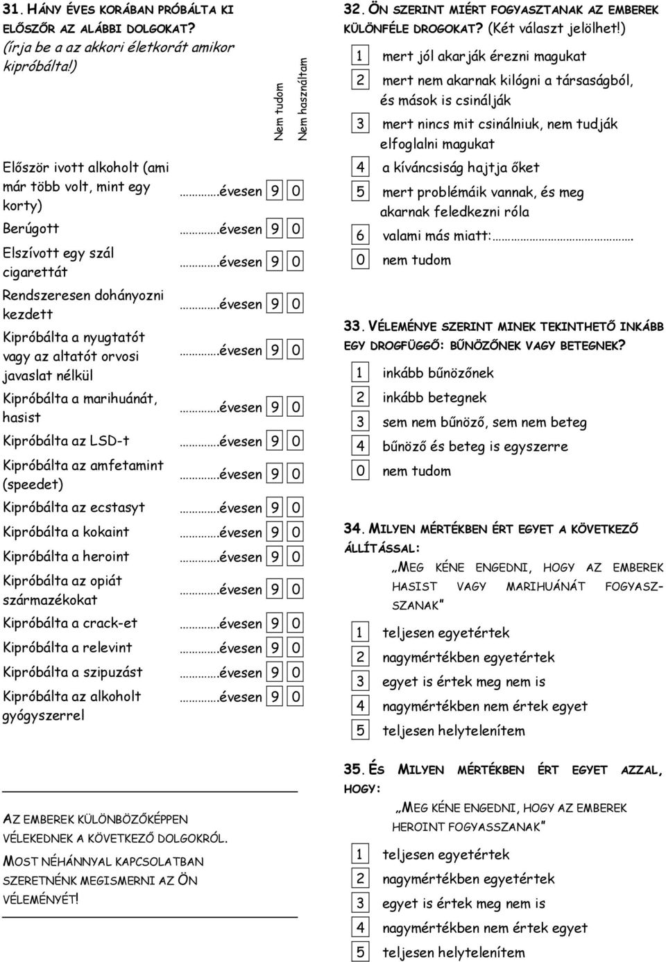 ) 1 mert jól akarják érezni magukat 2 mert nem akarnak kilógni a társaságból, és mások is csinálják 3 mert nincs mit csinálniuk, nem tudják elfoglalni magukat Először ivott alkoholt (ami már több