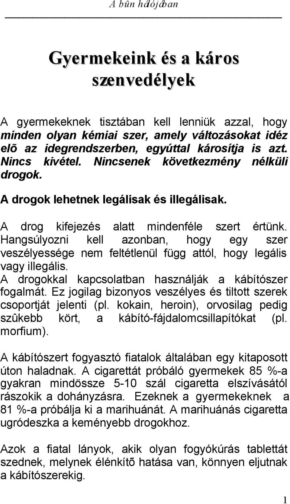 Hangsúlyozni kell azonban, hogy egy szer veszélyessége nem feltétlenül függ attól, hogy legális vagy illegális. A drogokkal kapcsolatban használják a kábítószer fogalmát.