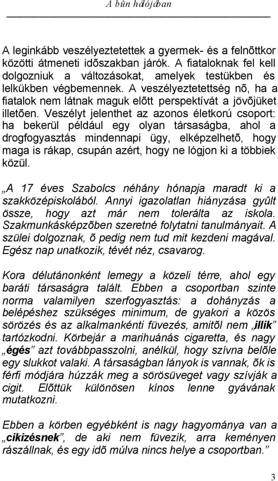 Veszélyt jelenthet az azonos életkorú csoport: ha bekerül például egy olyan társaságba, ahol a drogfogyasztás mindennapi ügy, elképzelhetõ, hogy maga is rákap, csupán azért, hogy ne lógjon ki a