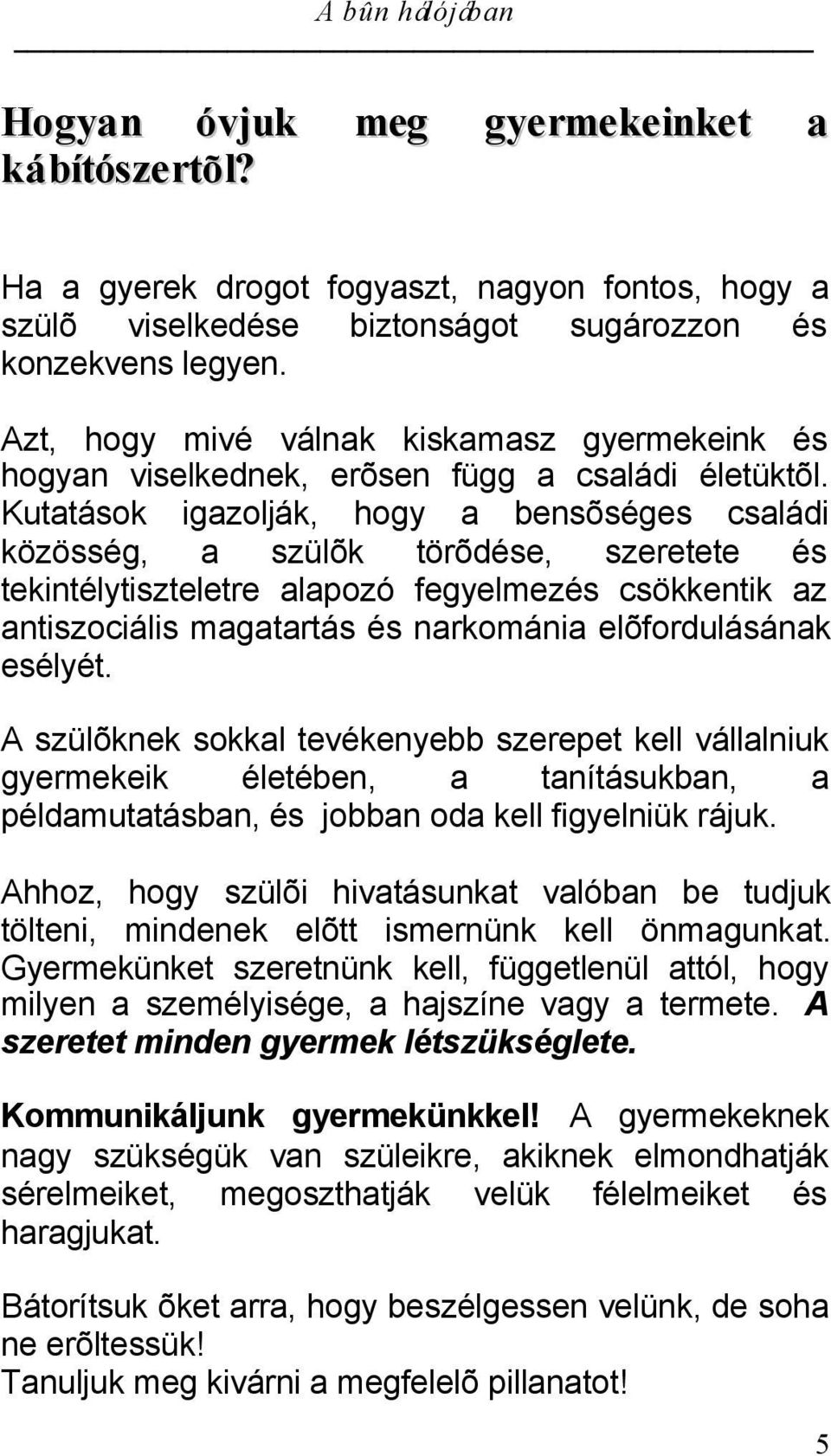 Kutatások igazolják, hogy a bensõséges családi közösség, a szülõk törõdése, szeretete és tekintélytiszteletre alapozó fegyelmezés csökkentik az antiszociális magatartás és narkománia elõfordulásának