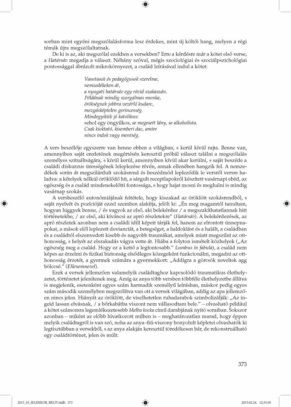 Néhány szóval, mégis szociológiai és szociálpszichológiai pontossággal ábrázolt mikrokörnyezet, a család leírásával indul a kötet: Vasutasok és pedagógusok szerelme, nemzedékeken át, a nyugati