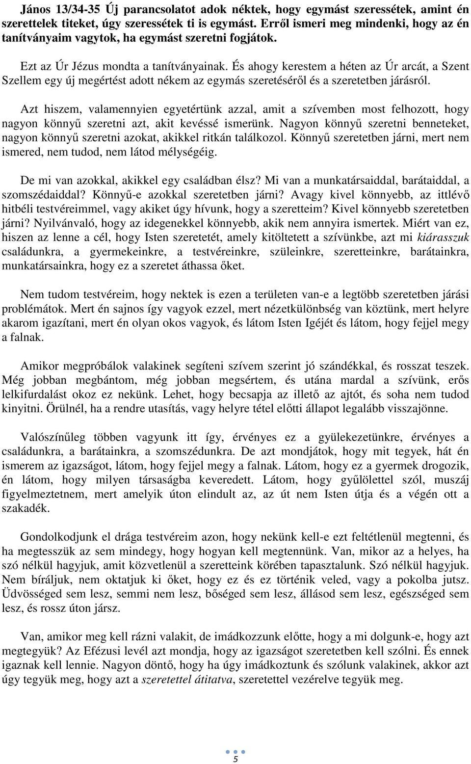 És ahogy kerestem a héten az Úr arcát, a Szent Szellem egy új megértést adott nékem az egymás szeretéséről és a szeretetben járásról.