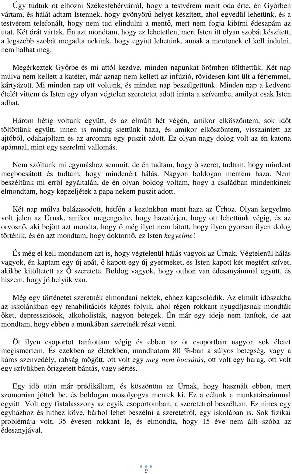 Én azt mondtam, hogy ez lehetetlen, mert Isten itt olyan szobát készített, a legszebb szobát megadta nekünk, hogy együtt lehetünk, annak a mentőnek el kell indulni, nem halhat meg.