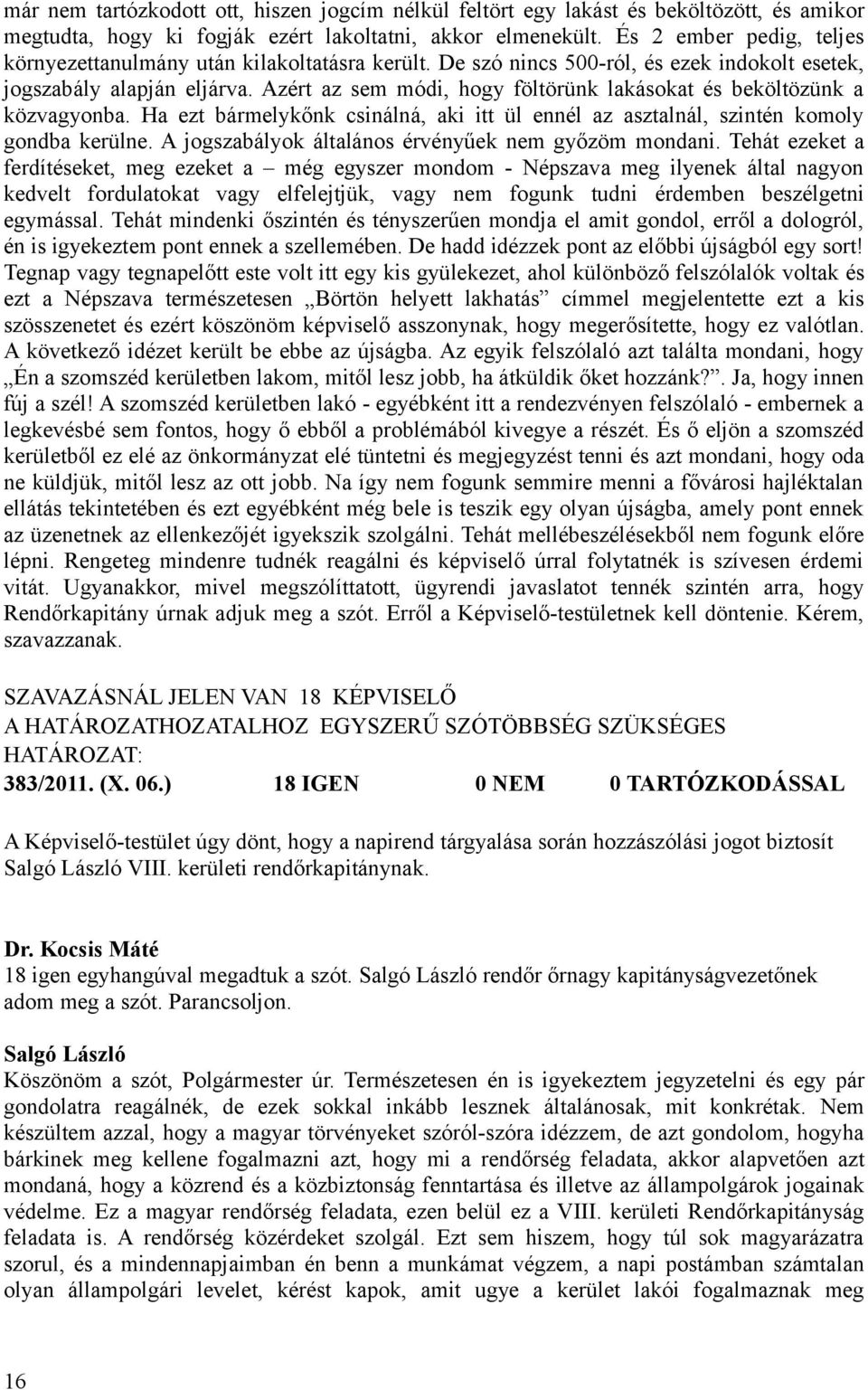 Azért az sem módi, hogy föltörünk lakásokat és beköltözünk a közvagyonba. Ha ezt bármelykőnk csinálná, aki itt ül ennél az asztalnál, szintén komoly gondba kerülne.