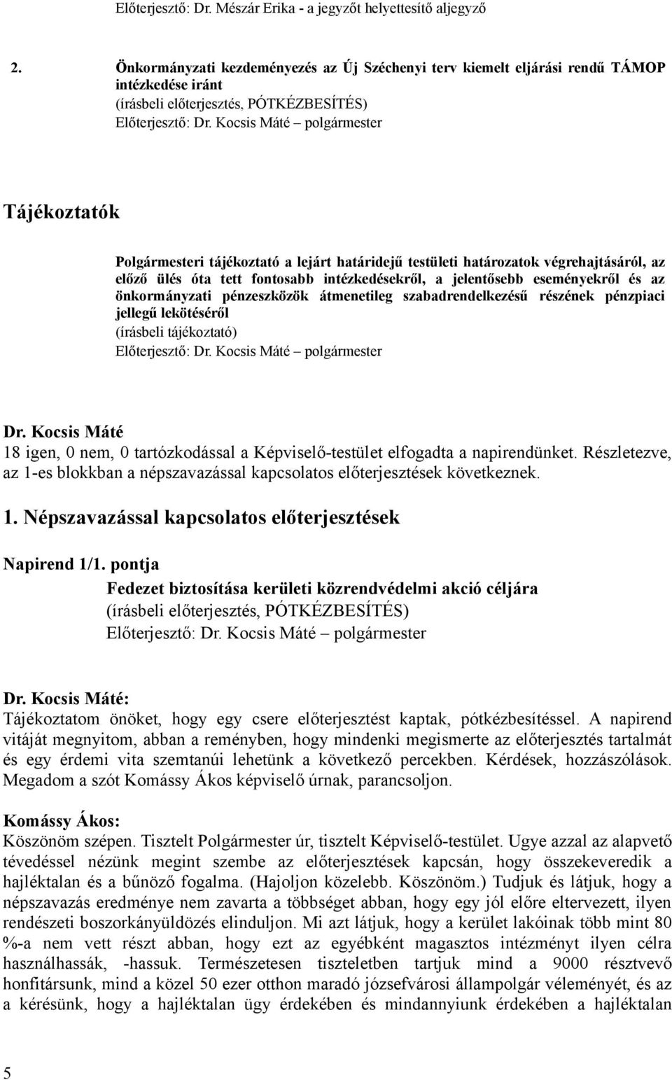 tájékoztató a lejárt határidejű testületi határozatok végrehajtásáról, az előző ülés óta tett fontosabb intézkedésekről, a jelentősebb eseményekről és az önkormányzati pénzeszközök átmenetileg