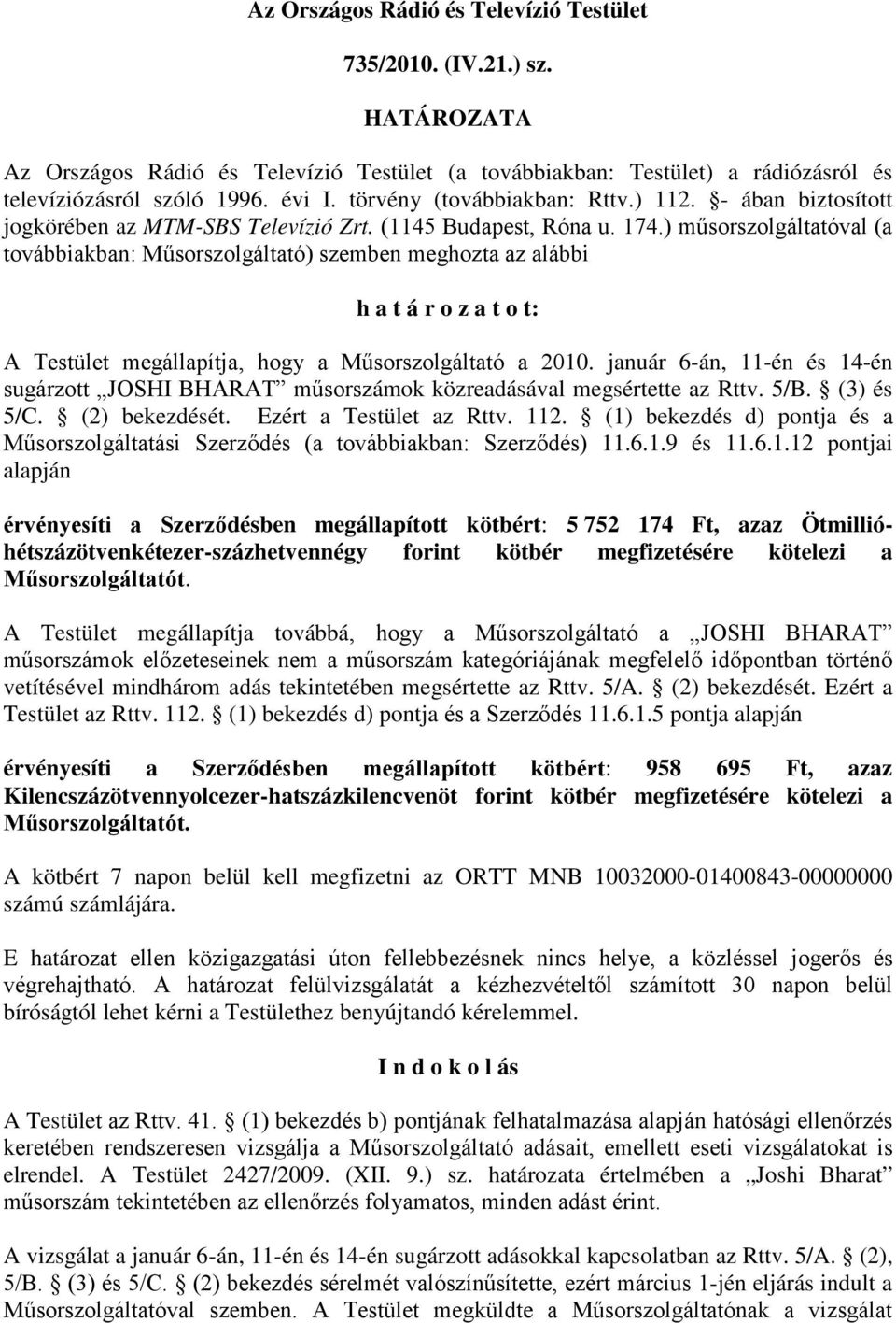 ) műsorszolgáltatóval (a továbbiakban: Műsorszolgáltató) szemben meghozta az alábbi h a t á r o z a t o t: A Testület megállapítja, hogy a Műsorszolgáltató a 2010.