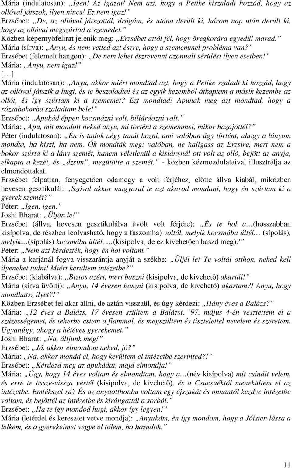 Közben képernyőfelirat jelenik meg: Erzsébet attól fél, hogy öregkorára egyedül marad. Mária (sírva): Anyu, és nem vetted azt észre, hogy a szememmel probléma van?