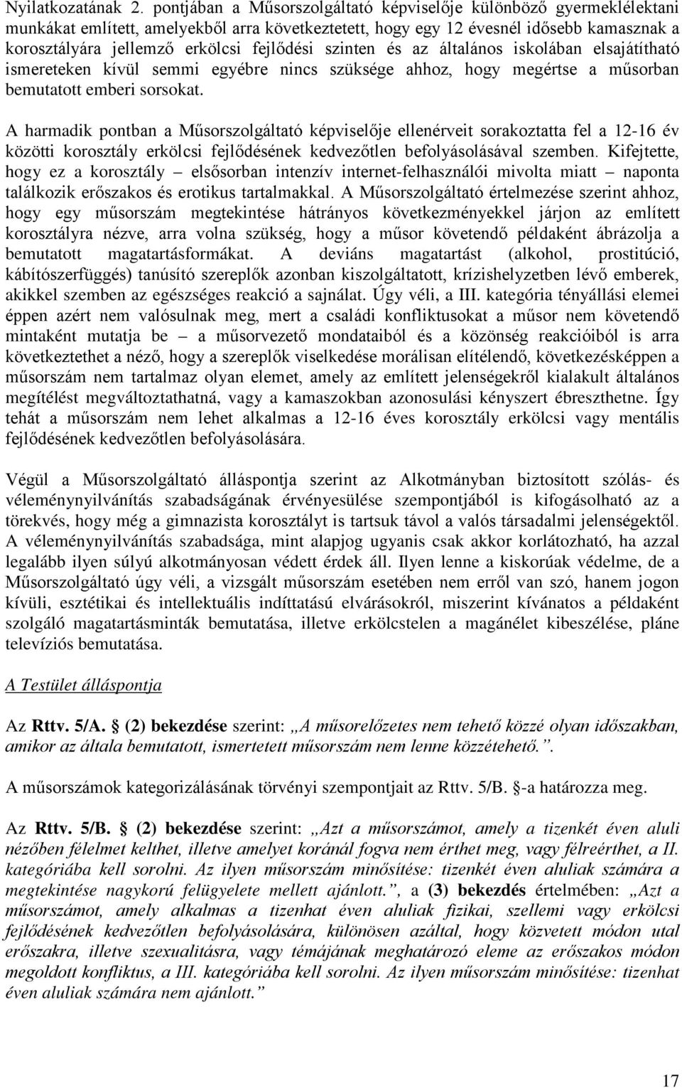 fejlődési szinten és az általános iskolában elsajátítható ismereteken kívül semmi egyébre nincs szüksége ahhoz, hogy megértse a műsorban bemutatott emberi sorsokat.