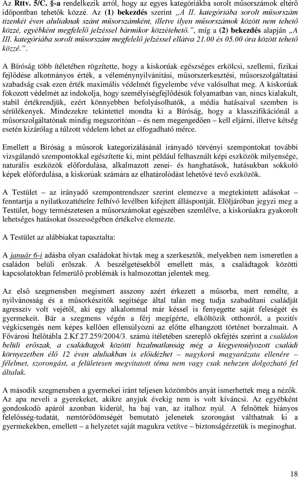 , míg a (2) bekezdés alapján A III. kategóriába sorolt műsorszám megfelelő jelzéssel ellátva 21.00 és 05.00 óra között tehető közzé.