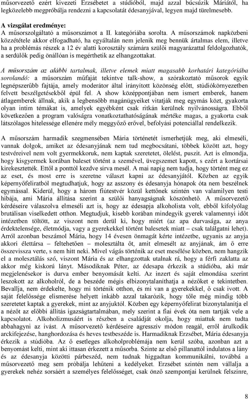 A műsorszámok napközbeni közzététele akkor elfogadható, ha egyáltalán nem jelenik meg bennük ártalmas elem, illetve ha a problémás részek a 12 év alatti korosztály számára szülői magyarázattal