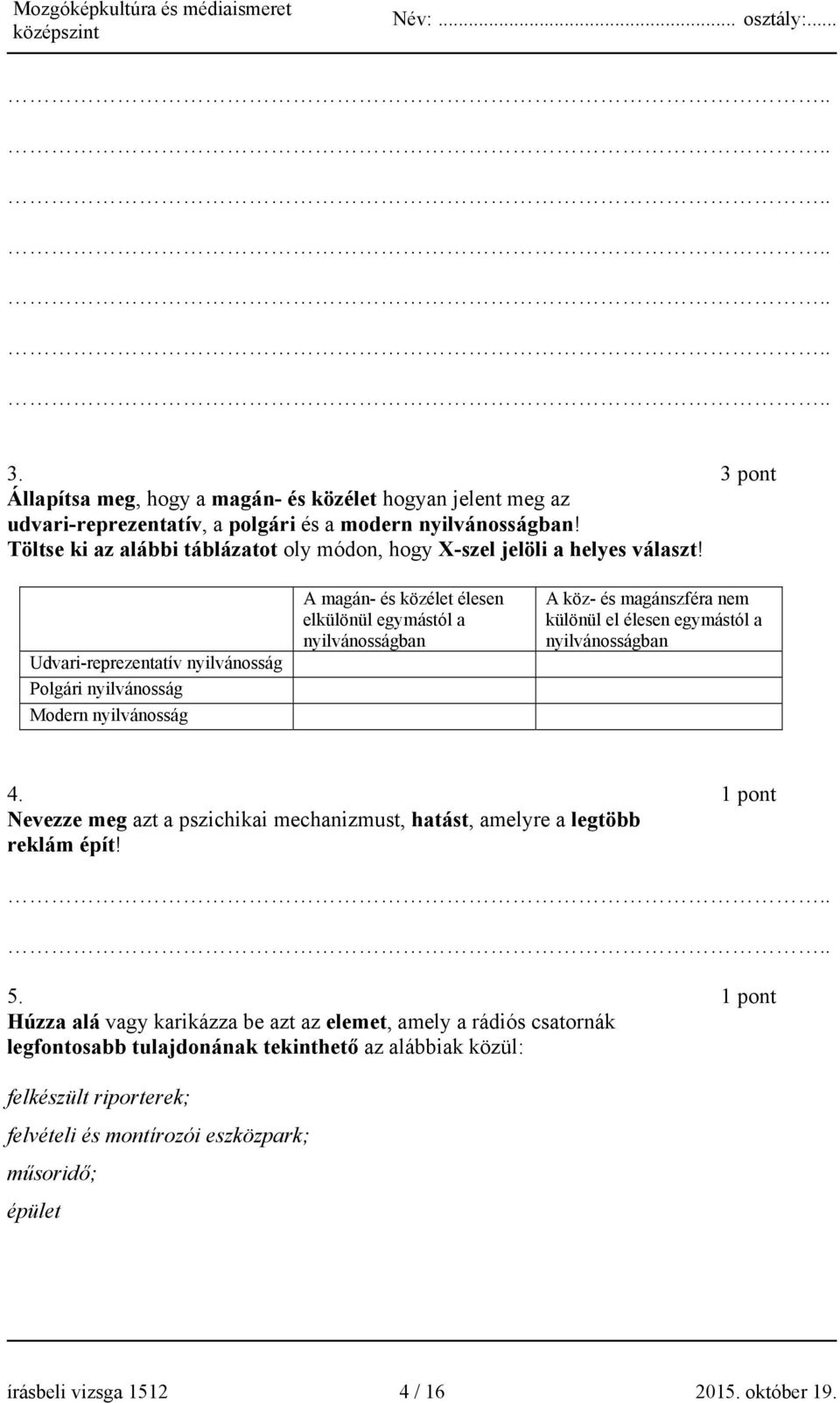 Udvari-reprezentatív nyilvánosság Polgári nyilvánosság Modern nyilvánosság A magán- és közélet élesen elkülönül egymástól a nyilvánosságban A köz- és magánszféra nem különül el élesen