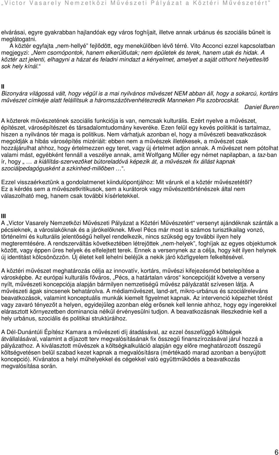 A köztér azt jelenti, elhagyni a házat és feladni mindazt a kényelmet, amelyet a saját otthont helyettesítı sok hely kínál.