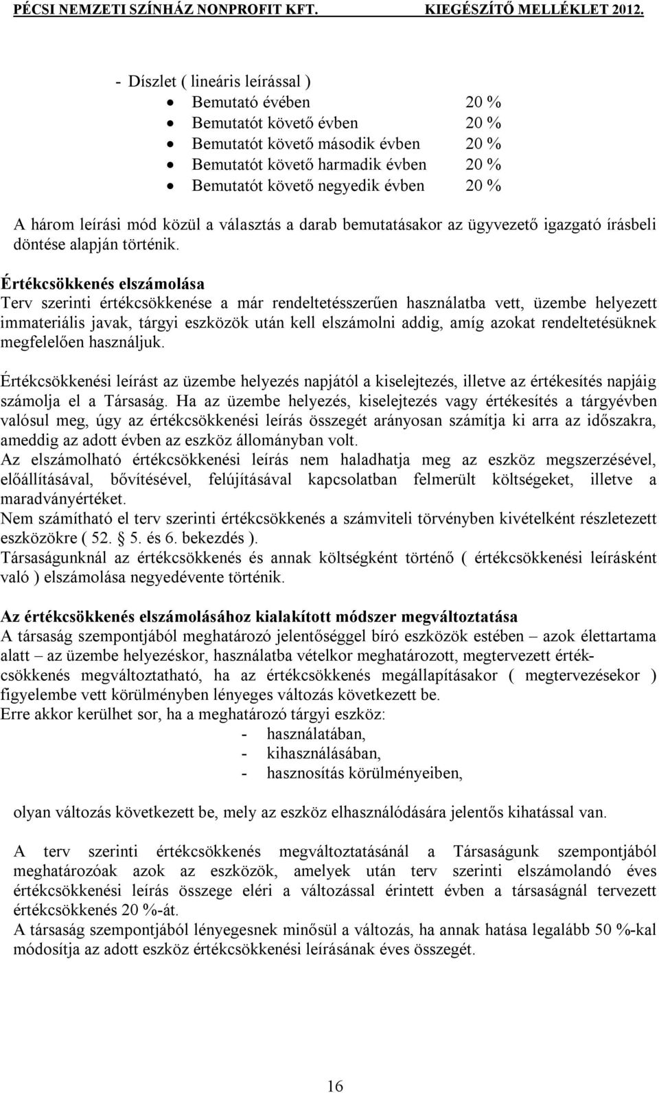 Értékcsökkenés elszámolása Terv szerinti értékcsökkenése a már rendeltetésszerűen használatba vett, üzembe helyezett immateriális javak, tárgyi eszközök után kell elszámolni addig, amíg azokat