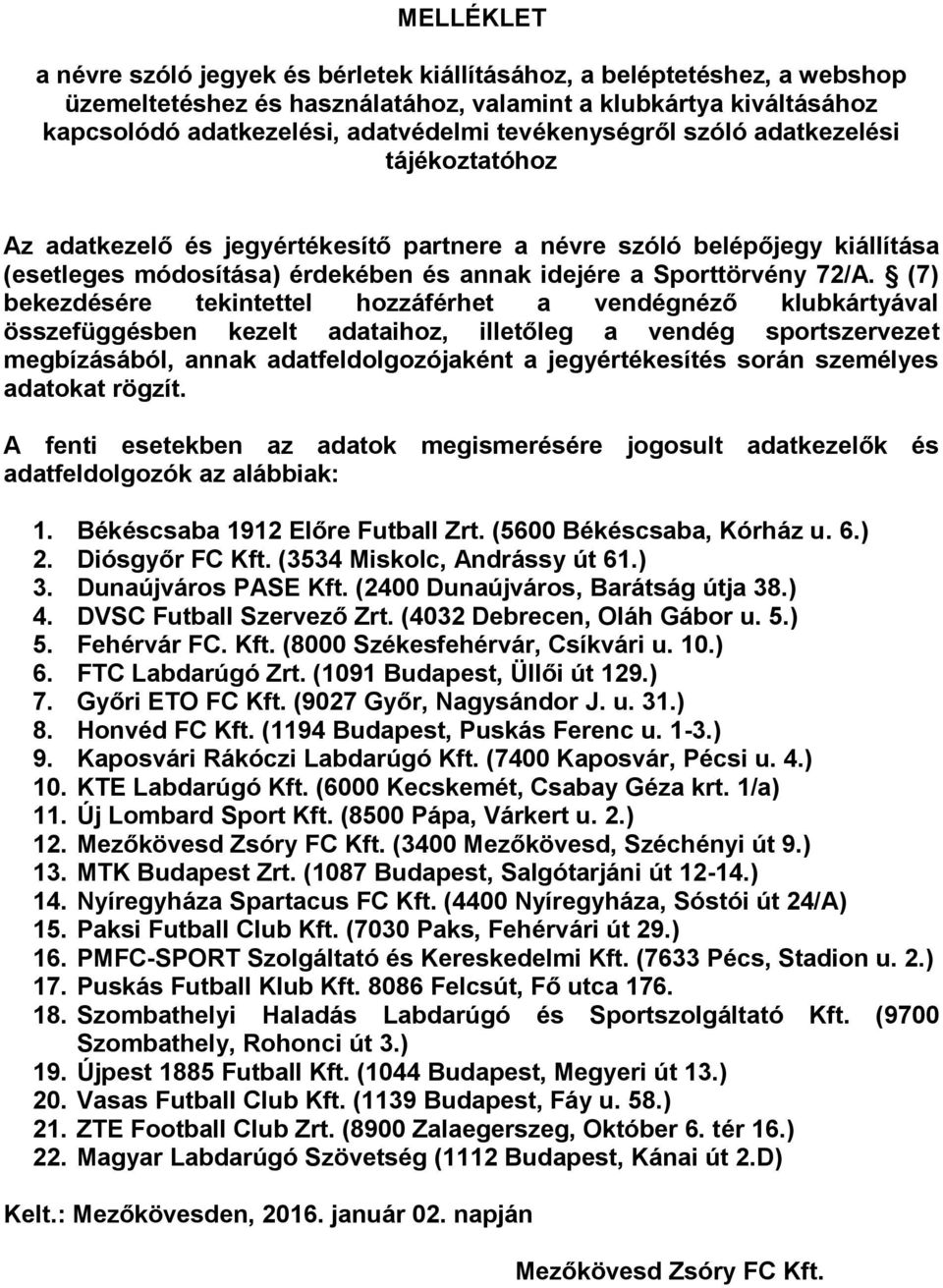 (7) bekezdésére tekintettel hozzáférhet a vendégnéző klubkártyával összefüggésben kezelt adataihoz, illetőleg a vendég sportszervezet megbízásából, annak adatfeldolgozójaként a jegyértékesítés során