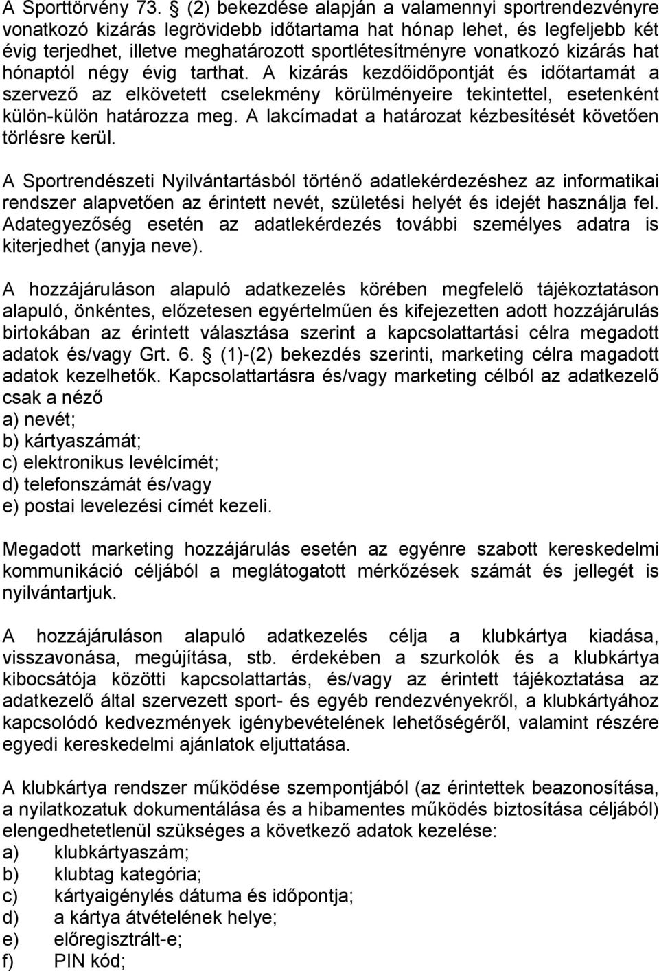 kizárás hat hónaptól négy évig tarthat. A kizárás kezdőidőpontját és időtartamát a szervező az elkövetett cselekmény körülményeire tekintettel, esetenként külön-külön határozza meg.