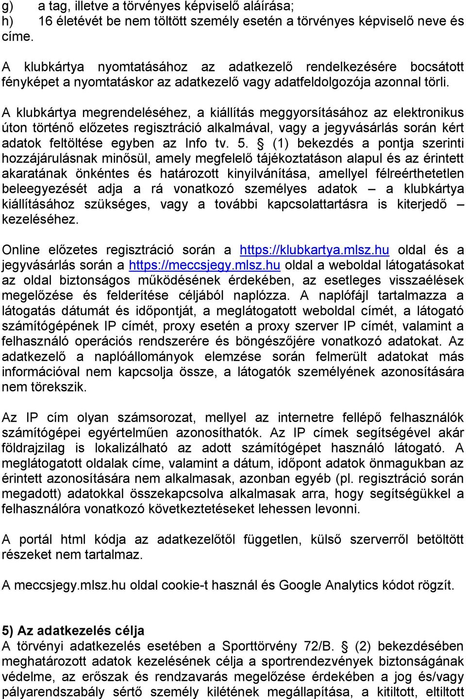 A klubkártya megrendeléséhez, a kiállítás meggyorsításához az elektronikus úton történő előzetes regisztráció alkalmával, vagy a jegyvásárlás során kért adatok feltöltése egyben az Info tv. 5.