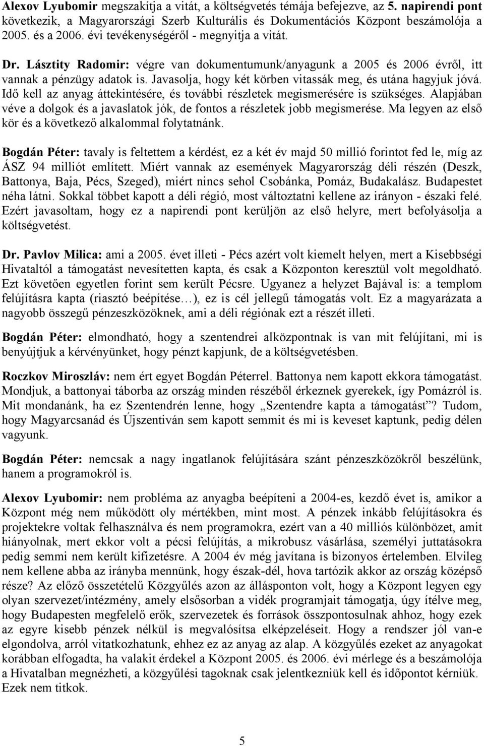 Javasolja, hogy két körben vitassák meg, és utána hagyjuk jóvá. Idő kell az anyag áttekintésére, és további részletek megismerésére is szükséges.