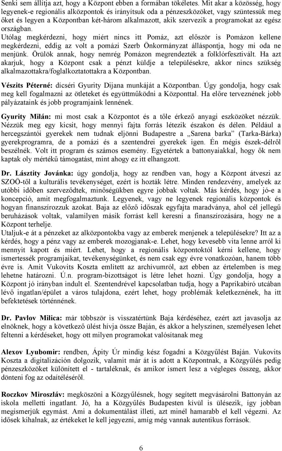 egész országban. Utólag megkérdezni, hogy miért nincs itt Pomáz, azt először is Pomázon kellene megkérdezni, eddig az volt a pomázi Szerb Önkormányzat álláspontja, hogy mi oda ne menjünk.