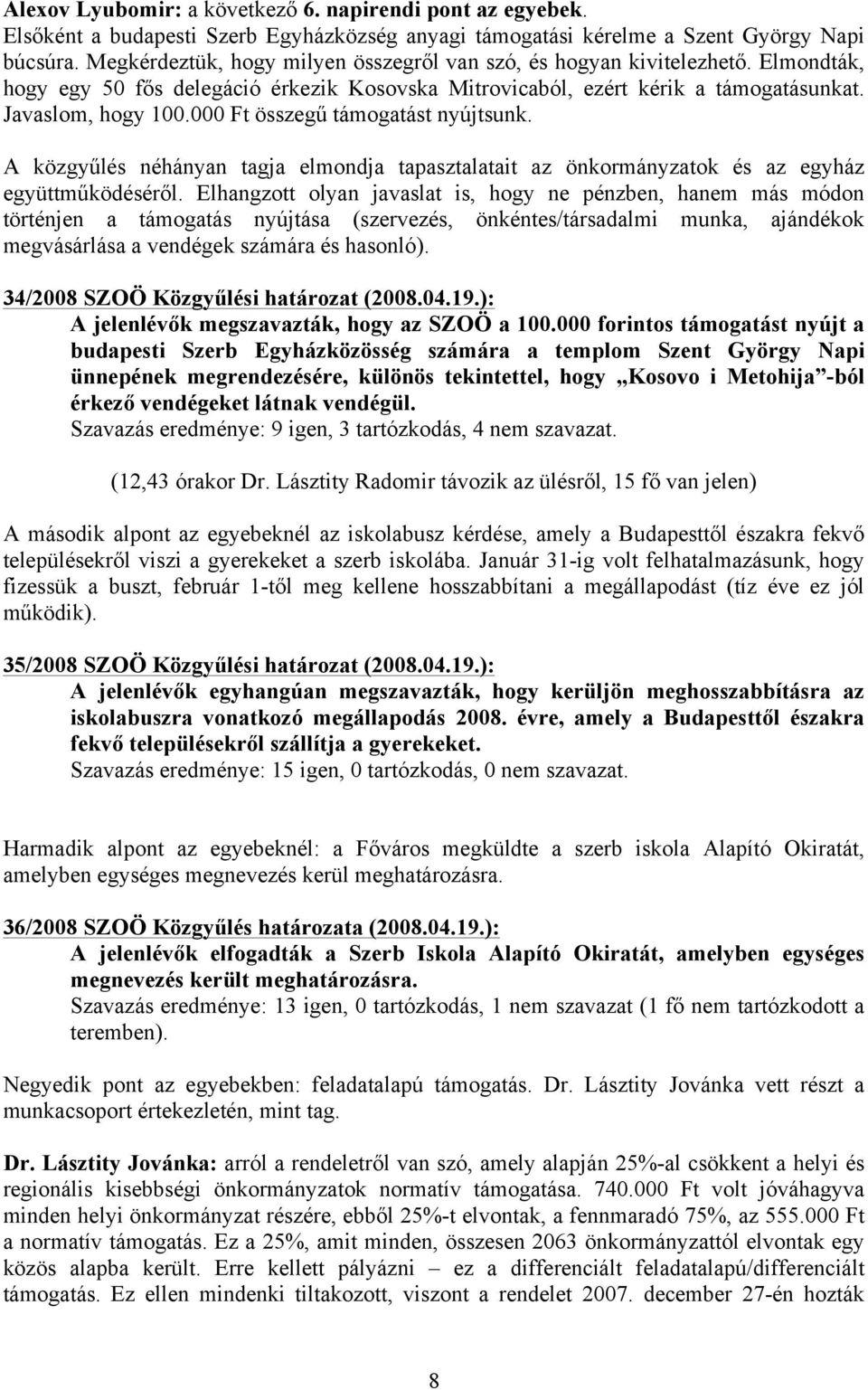 000 Ft összegű támogatást nyújtsunk. A közgyűlés néhányan tagja elmondja tapasztalatait az önkormányzatok és az egyház együttműködéséről.