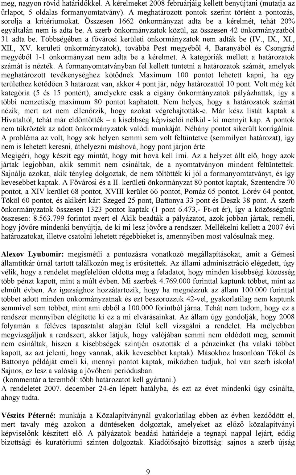 A szerb önkormányzatok közül, az összesen 42 önkormányzatból 31 adta be. Többségében a fővárosi kerületi önkormányzatok nem adták be (IV., IX., XI., XII., XV.