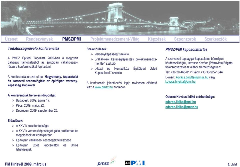 A konferenciasorozat címe: Hagyomány, tapasztalat és korszerű technológiák: az építőipari verseny- képesség alapkövei A konferenciák helye és időpontjai: Budapest, 2009. április 17. Pécs, 2009.