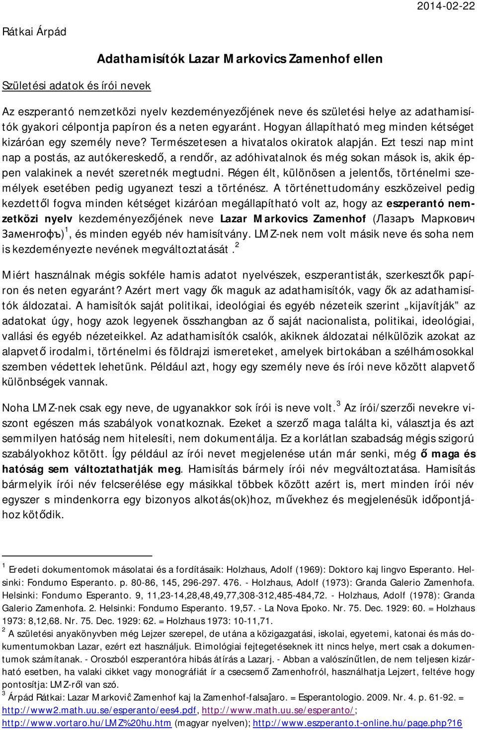 Ezt teszi nap mint nap a postás, az autókereskedő, a rendőr, az adóhivatalnok és még sokan mások is, akik éppen valakinek a nevét szeretnék megtudni.