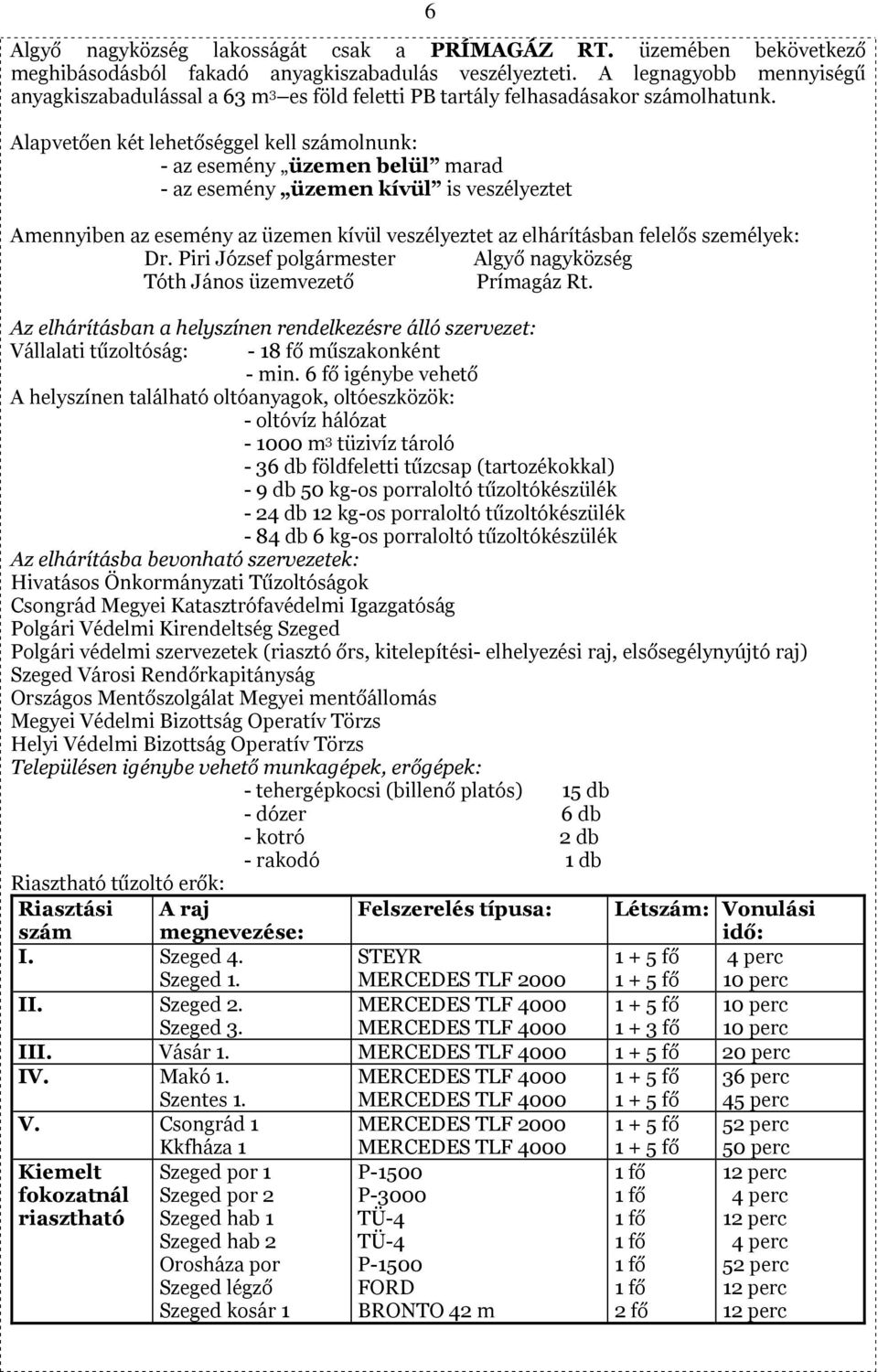 Alapvetően két lehetőséggel kell számolnunk: - az esemény üzemen belül marad - az esemény üzemen kívül is veszélyeztet Amennyiben az esemény az üzemen kívül veszélyeztet az elhárításban felelős