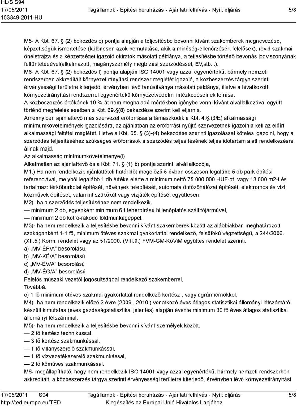 önéletrajza és a képzettséget igazoló okiratok másolati példánya, a teljesítésbe történő bevonás jogviszonyának feltüntetéeével(alkalmazott, magányszemély megbízási szerződéssel, EV,stb...).