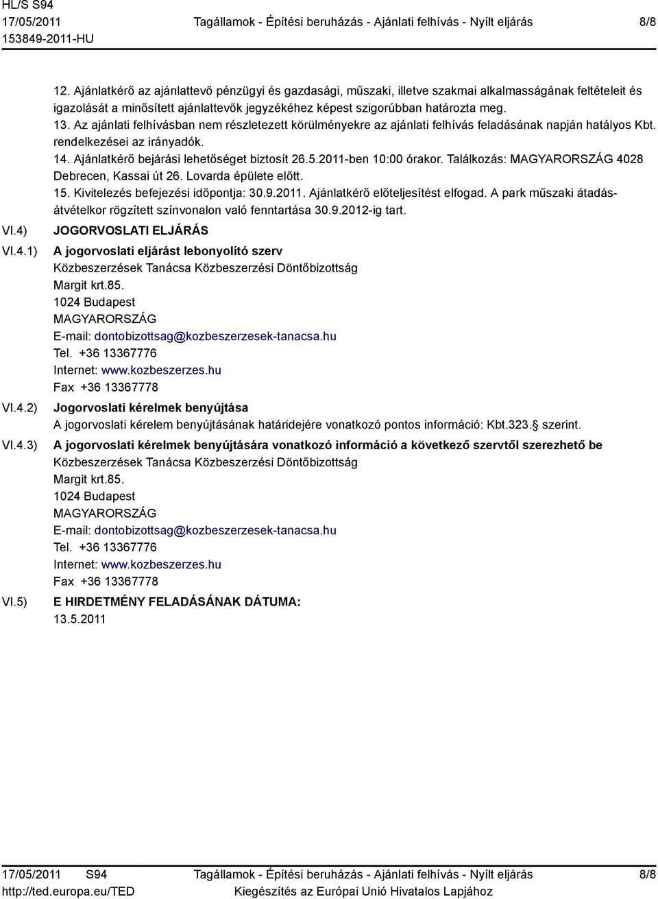 Az ajánlati felhívásban nem részletezett körülményekre az ajánlati felhívás feladásának napján hatályos Kbt. rendelkezései az irányadók. 14. Ajánlatkérő bejárási lehetőséget biztosít 26.5.
