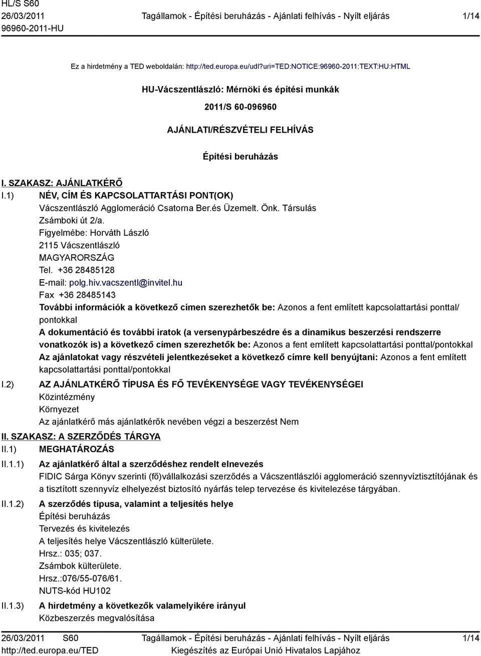 1) NÉV, CÍM ÉS KAPCSOLATTARTÁSI PONT(OK) Vácszentlászló Agglomeráció Csatorna Ber.és Üzemelt. Önk. Társulás Zsámboki út 2/a. Figyelmébe: Horváth László 2115 Vácszentlászló MAGYARORSZÁG Tel.