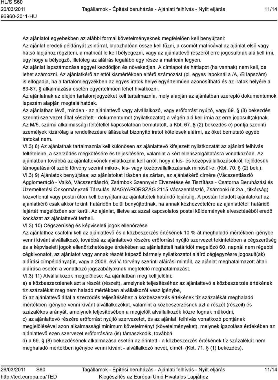 legyen. Az ajánlat lapszámozása eggyel kezdődjön és növekedjen. A címlapot és hátlapot (ha vannak) nem kell, de lehet számozni. Az ajánlatkérő az ettől kismértékben eltérő számozást (pl.