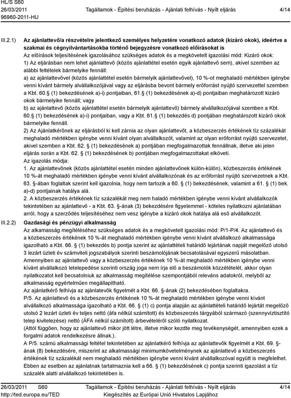 2) Az ajánlattevő/a részvételre jelentkező személyes helyzetére vonatkozó adatok (kizáró okok), ideértve a szakmai és cégnyilvántartásokba történő bejegyzésre vonatkozó előírásokat is Az előírások