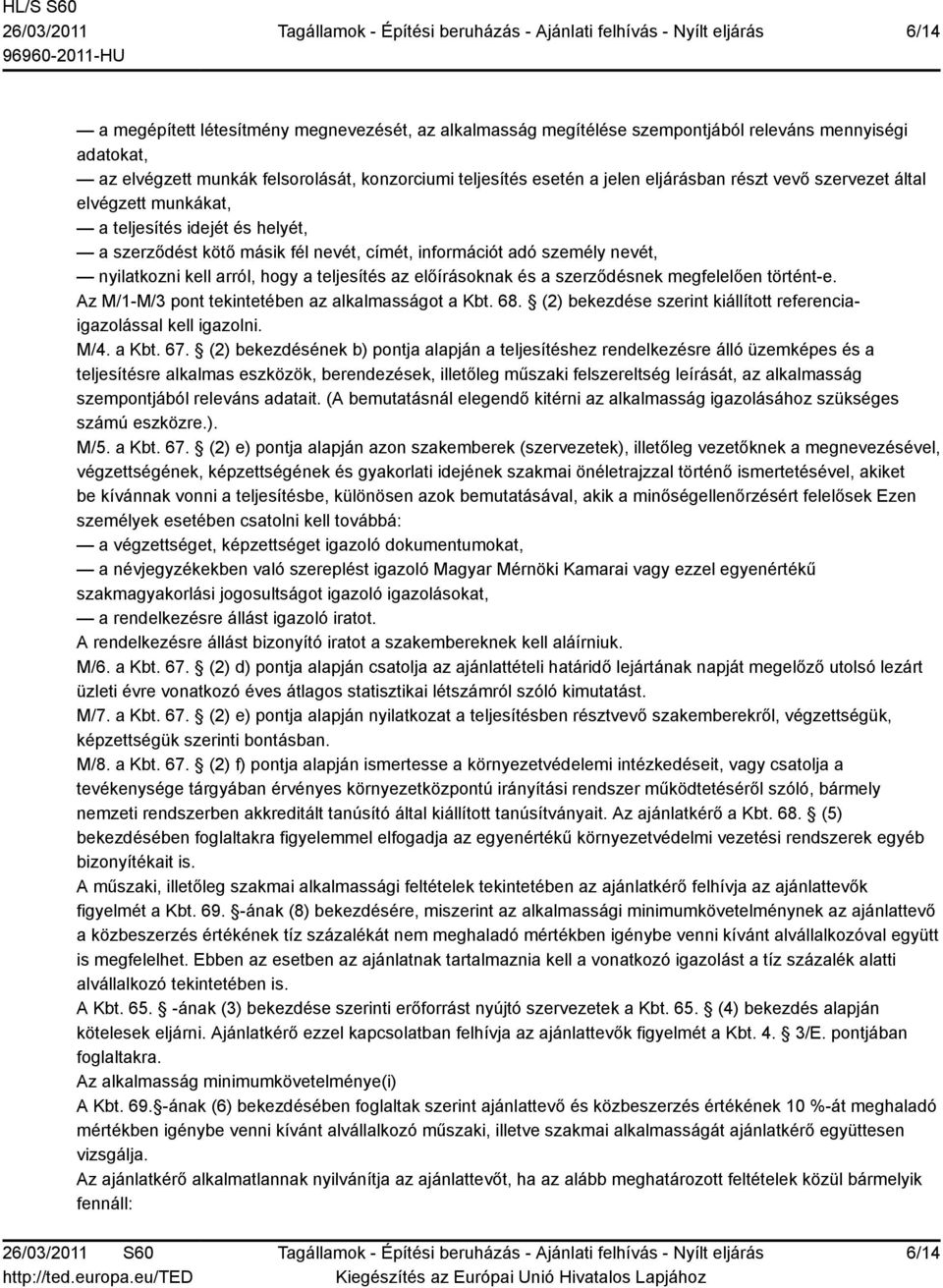 előírásoknak és a szerződésnek megfelelően történt-e. Az M/1-M/3 pont tekintetében az alkalmasságot a Kbt. 68. (2) bekezdése szerint kiállított referenciaigazolással kell igazolni. M/4. a Kbt. 67.