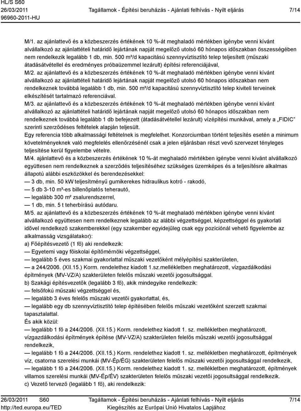 összességében nem rendelkezik legalább 1 db, min. 500 m³/d kapacitású szennyvíztisztító telep teljesített (műszaki átadásátvétellel és eredményes próbaüzemmel lezárult) építési referenciájával, M/2.