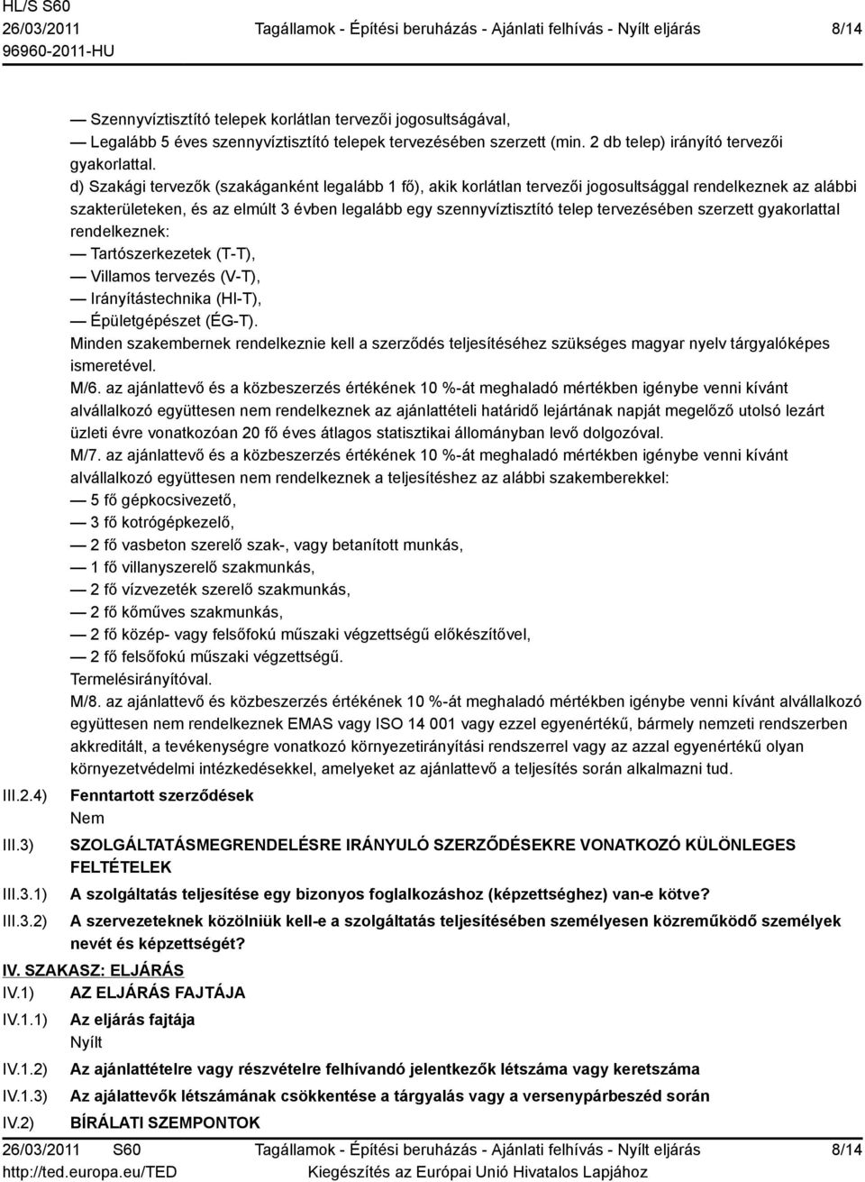 d) Szakági tervezők (szakáganként legalább 1 fő), akik korlátlan tervezői jogosultsággal rendelkeznek az alábbi szakterületeken, és az elmúlt 3 évben legalább egy szennyvíztisztító telep tervezésében