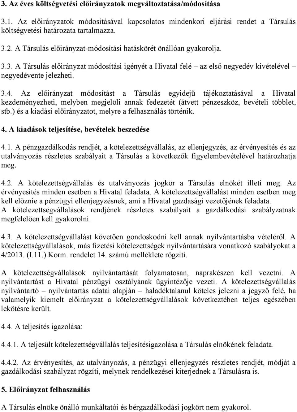 Az előirányzat módosítást a Társulás egyidejű tájékoztatásával a Hivatal kezdeményezheti, melyben megjelöli annak fedezetét (átvett pénzeszköz, bevételi többlet, stb.