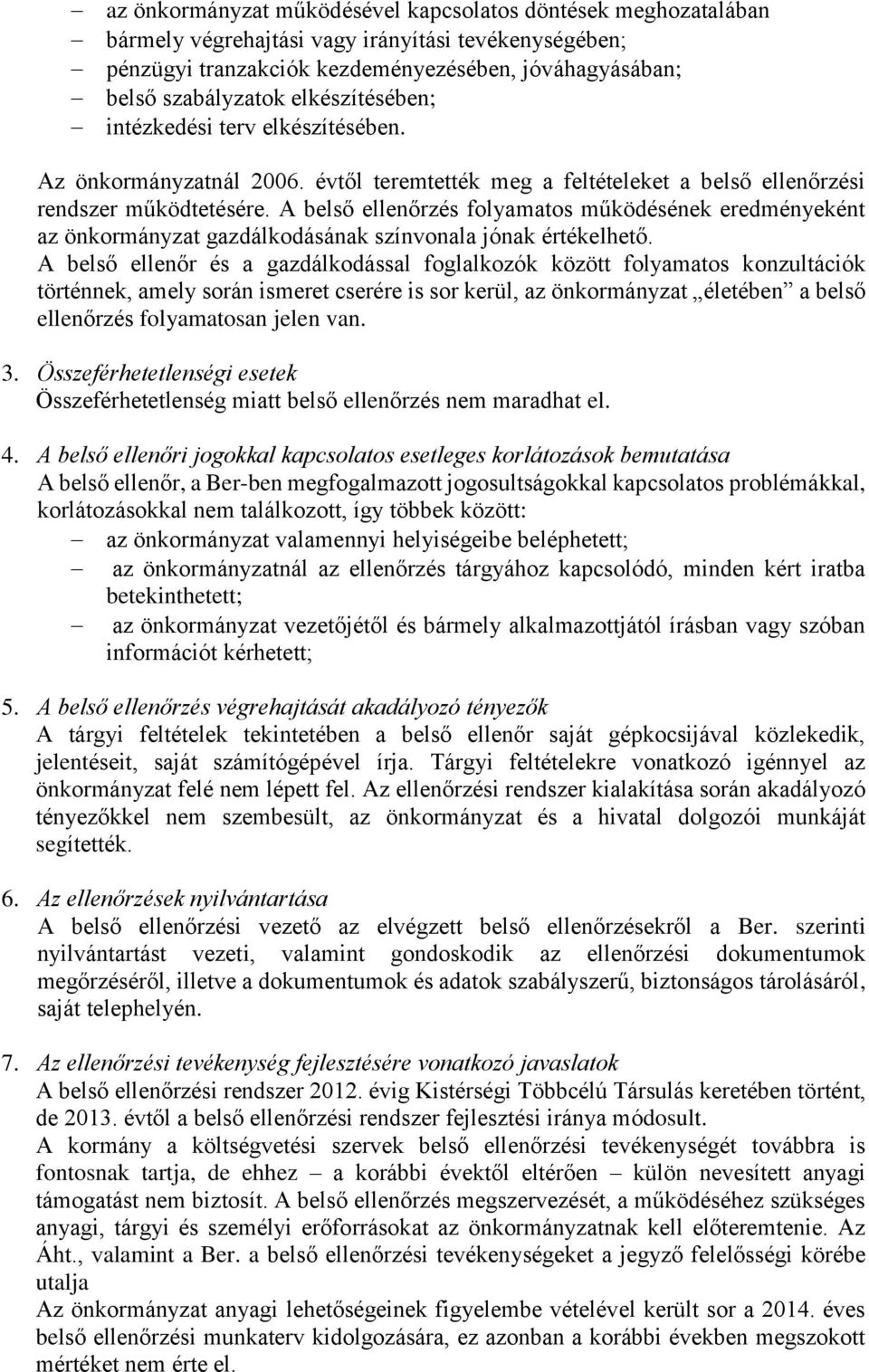 A belső ellenőrzés folyamatos működésének eredményeként az önkormányzat gazdálkodásának színvonala jónak értékelhető.