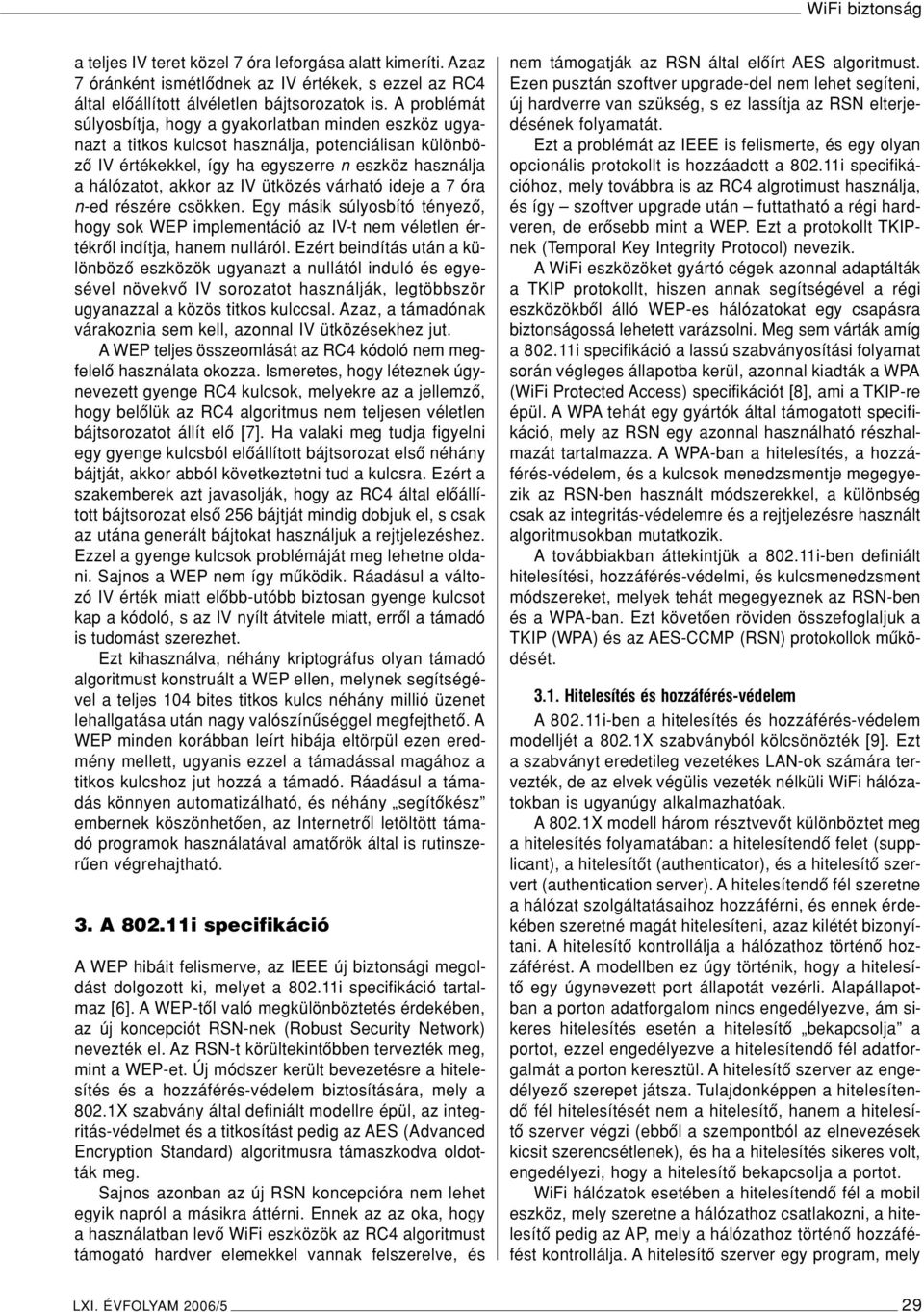 ütközés várható ideje a 7 óra n-ed részére csökken. Egy másik súlyosbító tényezô, hogy sok WEP implementáció az IV-t nem véletlen értékrôl indítja, hanem nulláról.