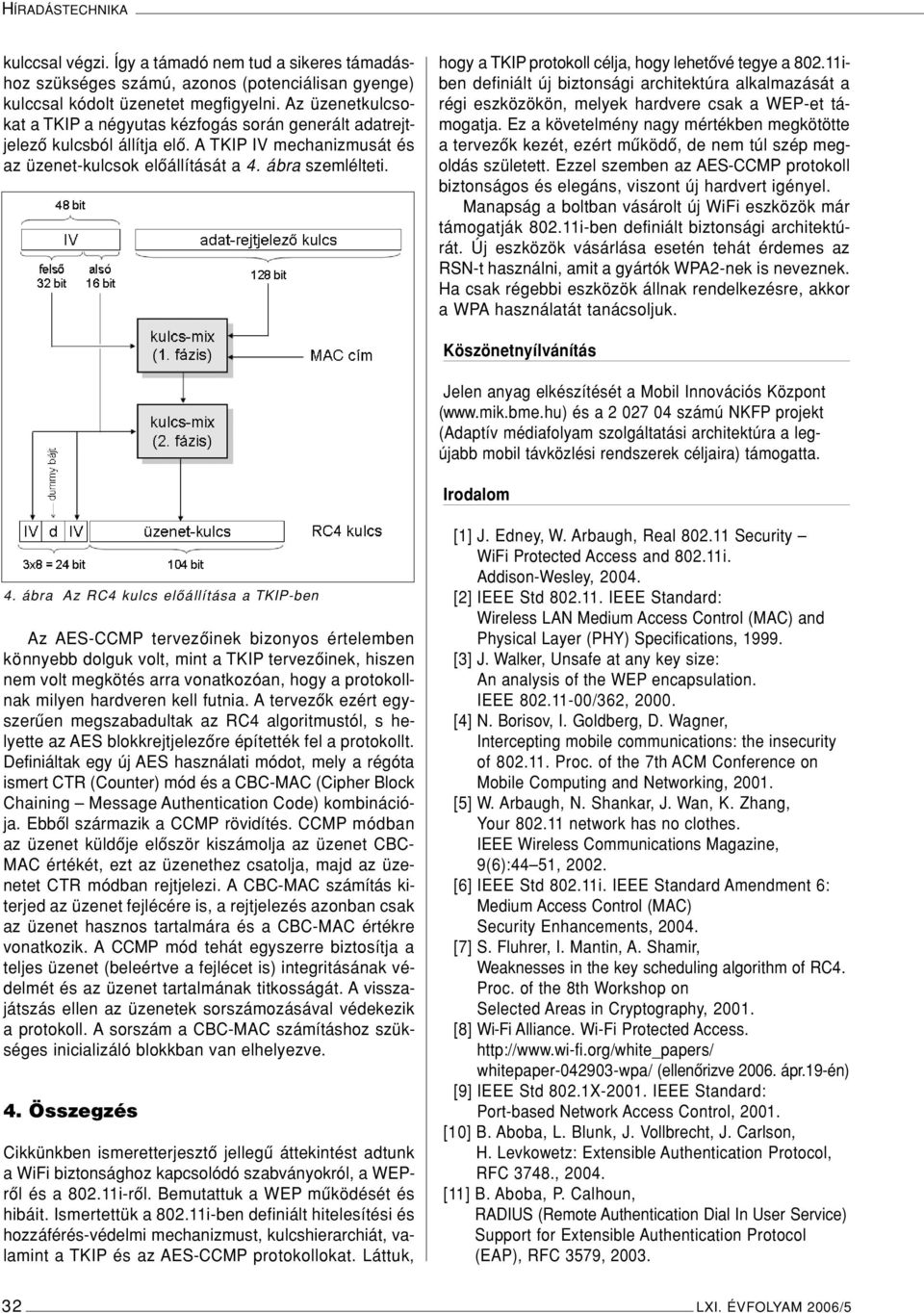 hogy a TKIP protokoll célja, hogy lehetôvé tegye a 802.11iben definiált új biztonsági architektúra alkalmazását a régi eszközökön, melyek hardvere csak a WEP-et támogatja.